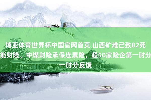 博亚体育世界杯中国官网首页 山西矿难已致82死，申能财险、中煤财险承保连累险，超50家险企第一时分反馈