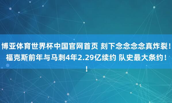 博亚体育世界杯中国官网首页 刻下念念念念真炸裂！福克斯前年与马刺4年2.29亿续约 队史最大条约！