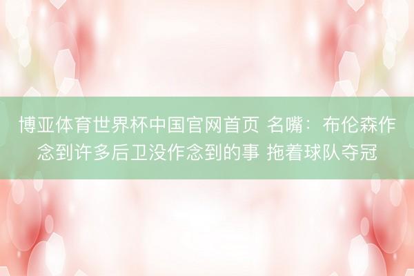 博亚体育世界杯中国官网首页 名嘴：布伦森作念到许多后卫没作念到的事 拖着球队夺冠
